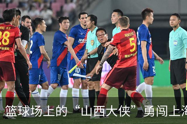篮球场上的“山西大侠”勇闯上海滩！